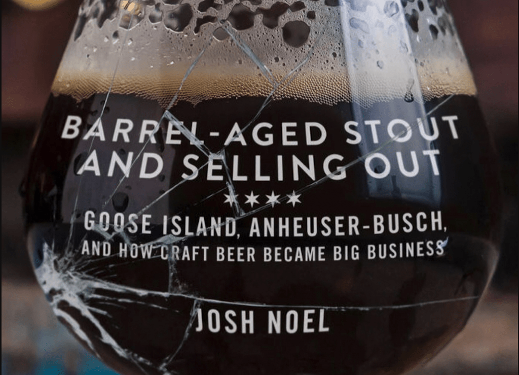 Cover image for Barrel-Aged Stout and Selling Out: Goose Island, Anheuser-Busch, and How Craft Beer Became Big Business by Josh Noel