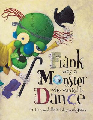 Cover image for Frank was a Monster Who Wanted to Dance written and illustrated by Keith Graves