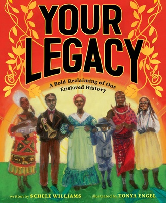 Cover image for Your Legacy: A Bold Reclaiming of our Enslaved History by Schele Williams, illustrated by Tonya Engel
