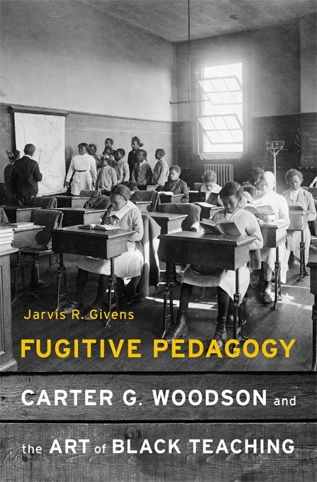 Cover image for Fugitive Pedagogy: Carter G. Woodson and the Art of Black Teaching by Jarvis R. Givens