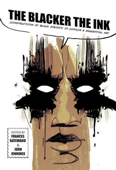Feature Image for The Blacker the Ink: Constructions of Black Identity in Comics & Sequential Art by Frances Gateward & John Jennings