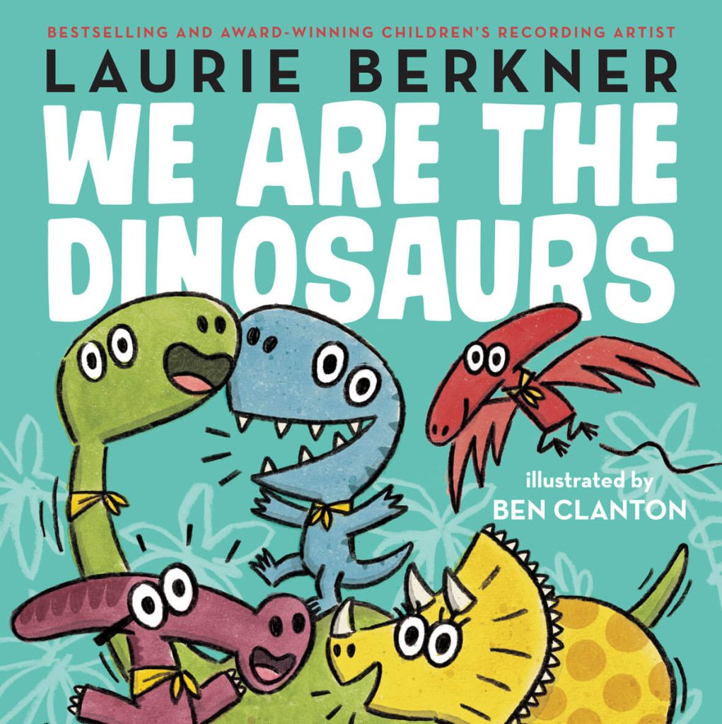 We Are The Dinosaurs by Laurie Berkner, illustrated by Ben Clanton