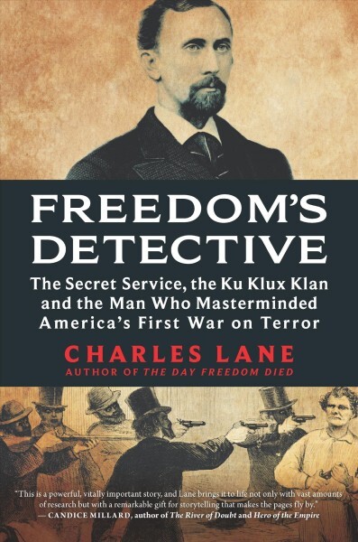 cover image for Freedom's Detective: The Secret Service, the Ku Klux Klan, and the Man Who Masterminded America's First War on Terror